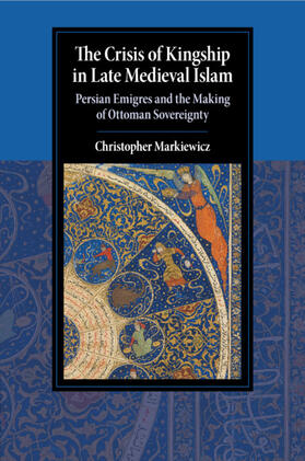 Markiewicz | The Crisis of Kingship in Late Medieval Islam | Buch | 978-1-108-71057-2 | sack.de