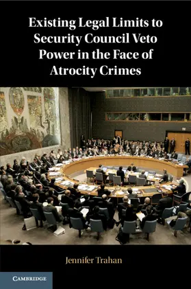 Trahan |  Existing Legal Limits to Security Council Veto Power in the Face of Atrocity Crimes | Buch |  Sack Fachmedien