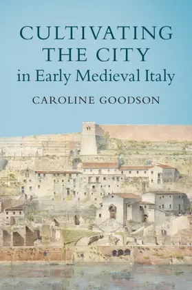 Goodson | Cultivating the City in Early Medieval Italy | Buch | 978-1-108-73345-8 | sack.de
