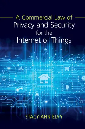 Elvy |  A Commercial Law of Privacy and Security for the Internet of Things | Buch |  Sack Fachmedien