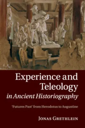 Grethlein |  Experience and Teleology in Ancient Historiography | Buch |  Sack Fachmedien