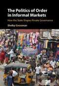 Grossman |  The Politics of Order in Informal Markets | Buch |  Sack Fachmedien