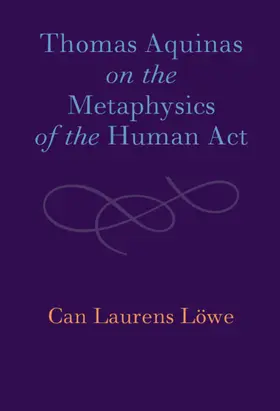 Löwe |  Thomas Aquinas on the Metaphysics of the Human Act | Buch |  Sack Fachmedien