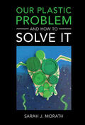 Morath |  Our Plastic Problem and How to Solve It | Buch |  Sack Fachmedien