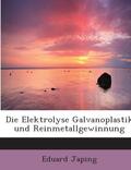 Japing |  Die Elektrolyse Galvanoplastik und Reinmetallgewinnung | Buch |  Sack Fachmedien