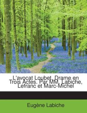 Labiche |  L'avocat Loubet, Drame en Trois Actes. Par MM. Labiche, Lefranc et Marc-Michel | Buch |  Sack Fachmedien