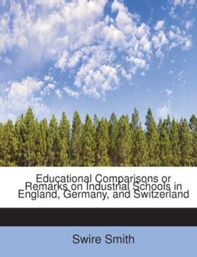 Smith |  Educational Comparisons or Remarks on Industrial Schools in England, Germany, and Switzerland | Buch |  Sack Fachmedien