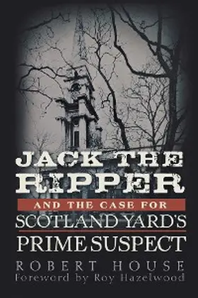 House |  Jack the Ripper and the Case for Scotland Yard's Prime Suspect | eBook | Sack Fachmedien