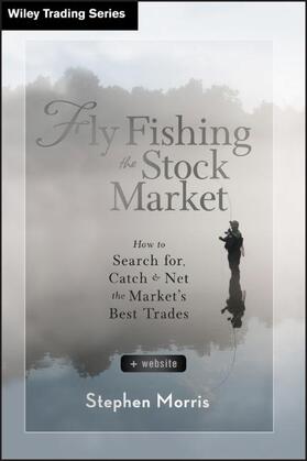 Morris | Fly Fishing the Stock Market: How to Search For, Catch, and Net the Market's Best Trades | Buch | 978-1-118-33604-5 | sack.de