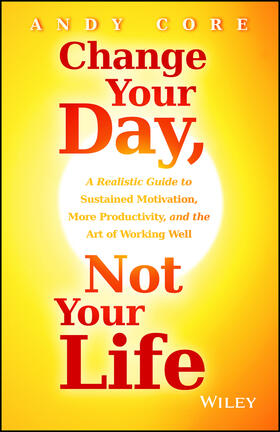 Core | Change Your Day, Not Your Life | Buch | 978-1-118-81598-4 | sack.de