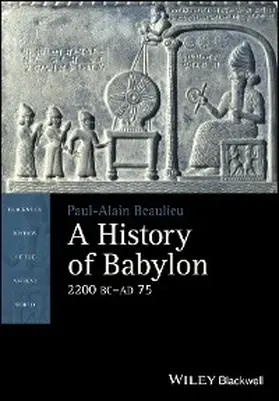 Beaulieu |  A History of Babylon, 2200 BC - AD 75 | eBook | Sack Fachmedien