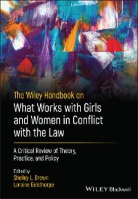 Brown / Gelsthorpe | The Wiley Handbook on What Works with Girls and Women in Conflict with  the Law | E-Book | sack.de