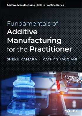 Kamara / Faggiani | Fundamentals of Additive Manufacturing for the Practitioner | Buch | 978-1-119-75038-3 | www.sack.de