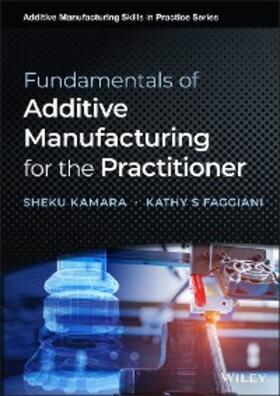 Kamara / Faggiani |  Fundamentals of Additive Manufacturing for the Practitioner | eBook | Sack Fachmedien