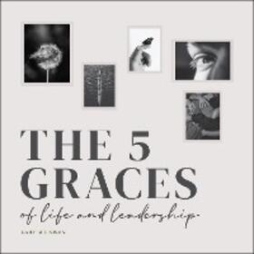 Burnison |  The Five Graces of Life and Leadership | eBook | Sack Fachmedien