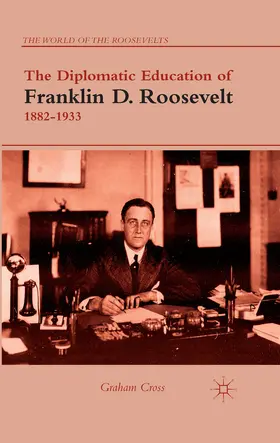 Cross |  The Diplomatic Education of Franklin D. Roosevelt, 1882–1933 | eBook | Sack Fachmedien