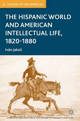 Jaksic |  The Hispanic World and American Intellectual Life, 1820–1880 | eBook | Sack Fachmedien