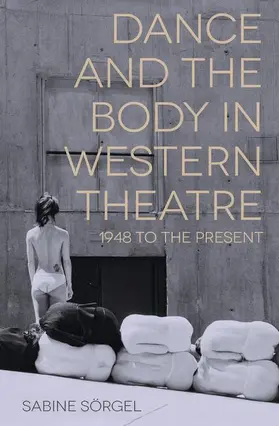 Sörgel |  Dance and the Body in Western Theatre | Buch |  Sack Fachmedien