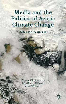 Christensen / Nilsson / Wormbs |  Media and the Politics of Arctic Climate Change | Buch |  Sack Fachmedien