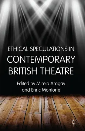Aragay / Monforte | Ethical Speculations in Contemporary British Theatre | Buch | 978-1-137-29756-3 | www.sack.de