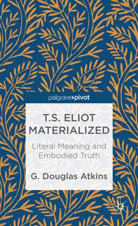 Atkins |  T.S. Eliot Materialized: Literal Meaning and Embodied Truth | Buch |  Sack Fachmedien