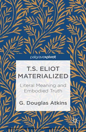 Atkins |  T.S. Eliot Materialized: Literal Meaning and Embodied Truth | eBook | Sack Fachmedien