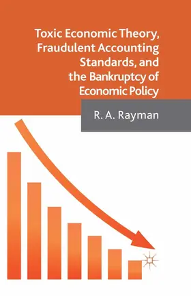 Rayman |  Toxic Economic Theory, Fraudulent Accounting Standards, and the Bankruptcy of Economic Policy | eBook | Sack Fachmedien