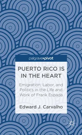 Carvalho |  Puerto Rico Is in the Heart: Emigration, Labor, and Politics in the Life and Work of Frank Espada | Buch |  Sack Fachmedien