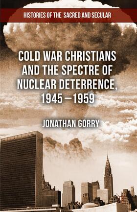 Gorry | Cold War Christians and the Spectre of Nuclear Deterrence, 1945-1959 | Buch | 978-1-137-33423-7 | sack.de