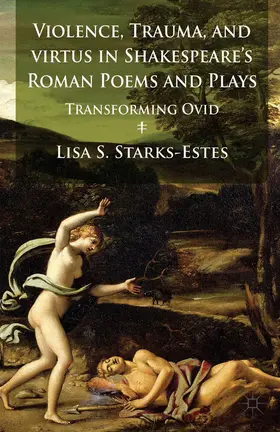 Starks-Estes |  Violence, Trauma, and Virtus in Shakespeare's Roman Poems and Plays | eBook | Sack Fachmedien
