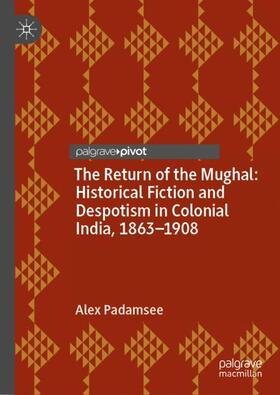 Padamsee | The Return of the Mughal: Historical Fiction and Despotism in Colonial India, 1863¿1908 | Buch | 978-1-137-35493-8 | sack.de