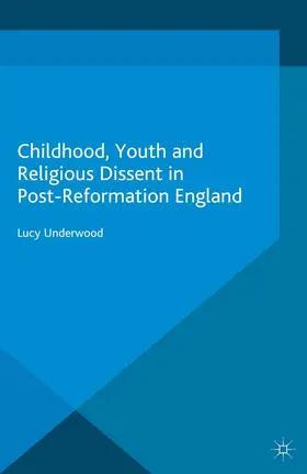 Underwood |  Childhood, Youth, and Religious Dissent in Post-Reformation England | eBook | Sack Fachmedien