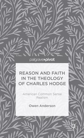 Anderson | Reason and Faith in the Theology of Charles Hodge: American Common Sense Realism | Buch | 978-1-137-36866-9 | sack.de