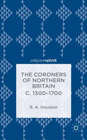 Houston |  The Coroners of Northern Britain C. 1300-1700 | Buch |  Sack Fachmedien