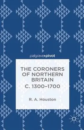 Houston |  The Coroners of Northern Britain c. 1300-1700 | eBook | Sack Fachmedien