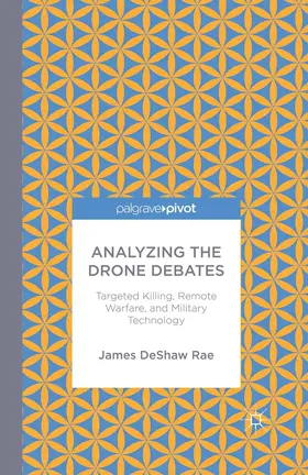 DeShaw Rae |  Analyzing the Drone Debates: Targeted Killing, Remote Warfare, and Military Technology | eBook | Sack Fachmedien