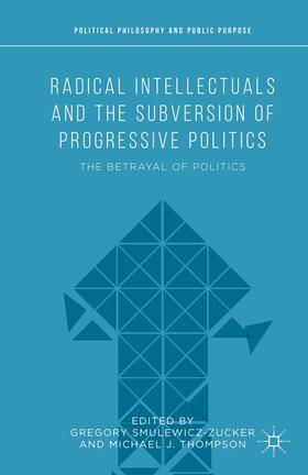 Thompson / Smulewicz-Zucker |  Radical Intellectuals and the Subversion of Progressive Politics | eBook | Sack Fachmedien
