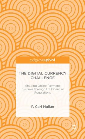 Mullan | The Digital Currency Challenge: Shaping Online Payment Systems Through Us Financial Regulations | Buch | 978-1-137-38254-2 | sack.de