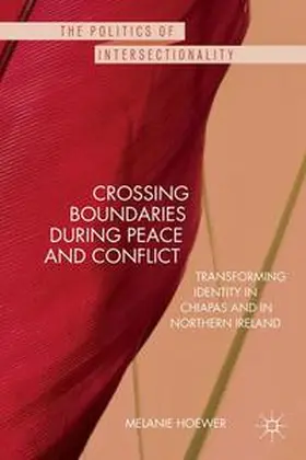 Hoewer |  Crossing Boundaries During Peace and Conflict: Transforming Identity in Chiapas and in Northern Ireland | Buch |  Sack Fachmedien