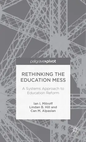 Mitroff / Hill / Alpaslan | Rethinking the Education Mess: A Systems Approach to Education Reform | Buch | 978-1-137-38482-9 | sack.de