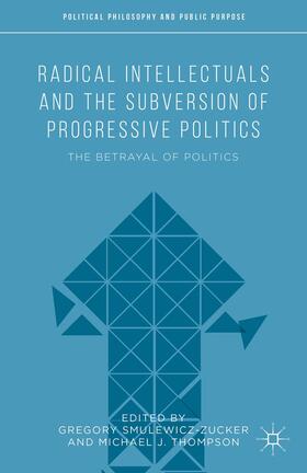 Thompson / Smulewicz-Zucker |  Radical Intellectuals and the Subversion of Progressive Politics | Buch |  Sack Fachmedien