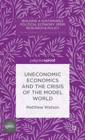 Watson | Uneconomic Economics and the Crisis of the Model World | Buch | 978-1-137-38548-2 | sack.de