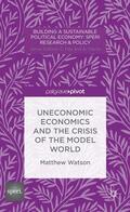 Watson |  Uneconomic Economics and the Crisis of the Model World | Buch |  Sack Fachmedien