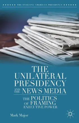 Major |  The Unilateral Presidency and the News Media | eBook | Sack Fachmedien
