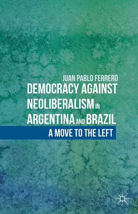 Ferrero |  Democracy against Neoliberalism in Argentina and Brazil | eBook | Sack Fachmedien