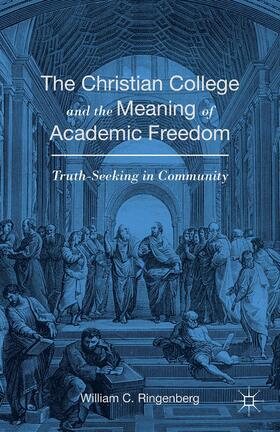 Ringenberg | The Christian College and the Meaning of Academic Freedom | Buch | 978-1-137-39832-1 | sack.de