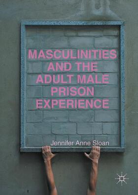 Sloan |  Masculinities and the Adult Male Prison Experience | Buch |  Sack Fachmedien