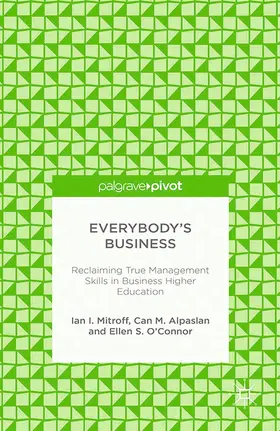 Mitroff / Alpaslan / O'Connor |  Everybody’s Business: Reclaiming True Management Skills in Business Higher Education | eBook | Sack Fachmedien