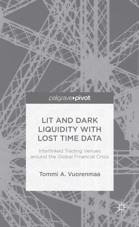 Vuorenmaa | Lit and Dark Liquidity with Lost Time Data: Interlinked Trading Venues Around the Global Financial Crisis | Buch | 978-1-137-43260-5 | sack.de