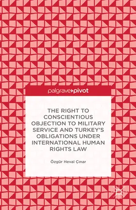 Çinar |  The Right to Conscientious Objection to Military Service and Turkey’s Obligations under International Human Rights Law | eBook | Sack Fachmedien